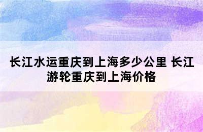 长江水运重庆到上海多少公里 长江游轮重庆到上海价格